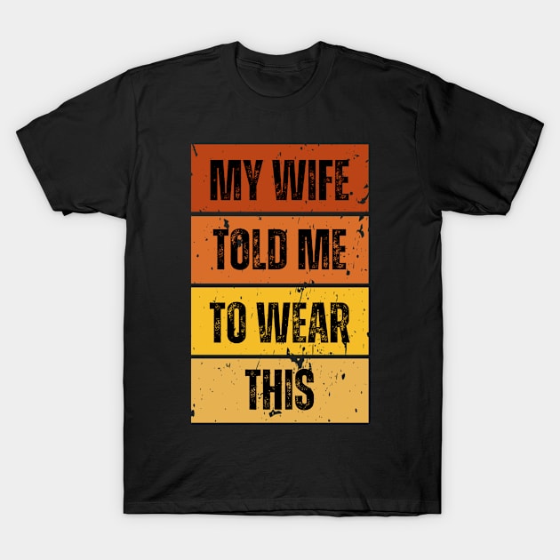 My Wife Told Me To Wear This T-Shirt by darafenara